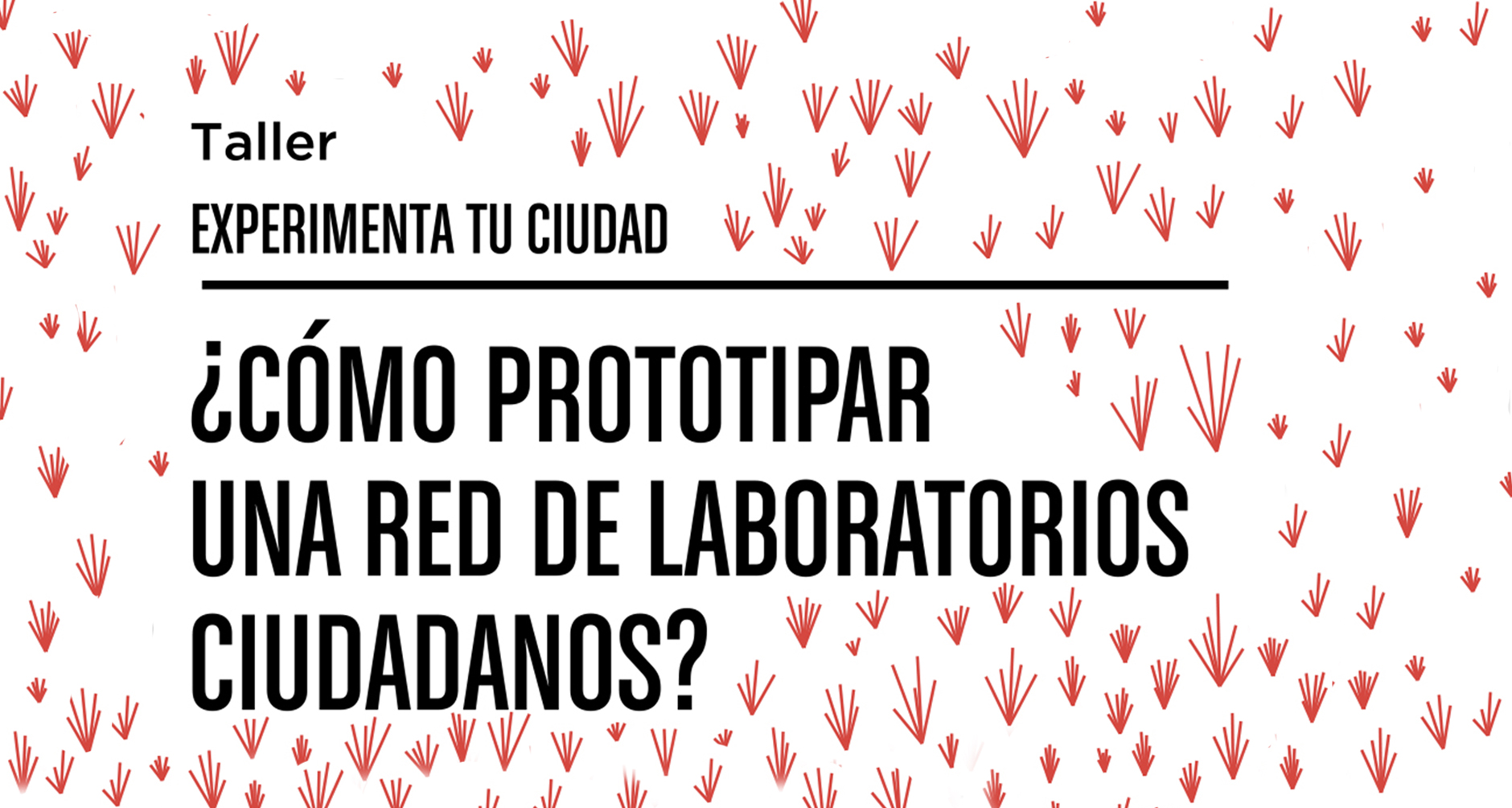 Taller Experimenta tu ciudad Cmo prototipar una red de laboratorios ciudadanos